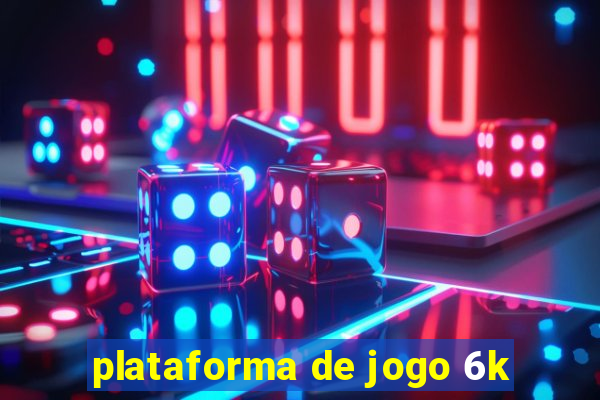 plataforma de jogo 6k